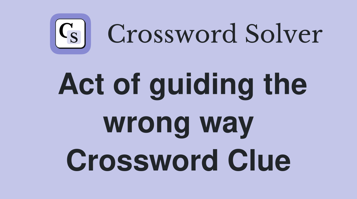 Act of guiding the wrong way Crossword Clue