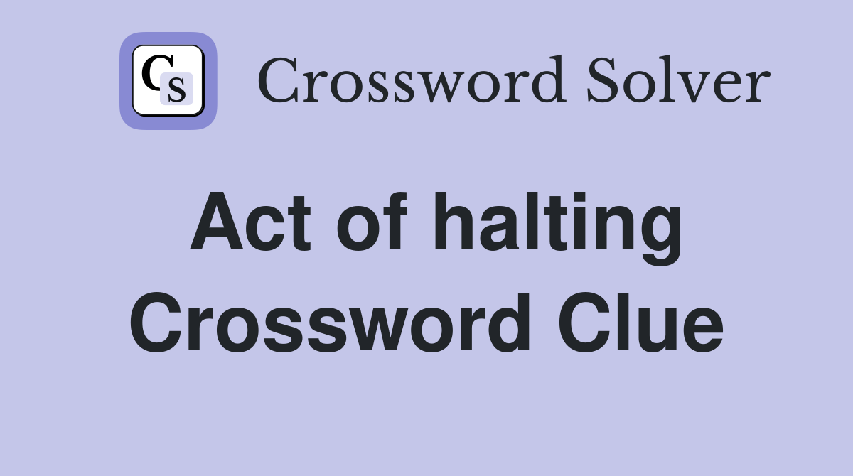 Act of halting Crossword Clue