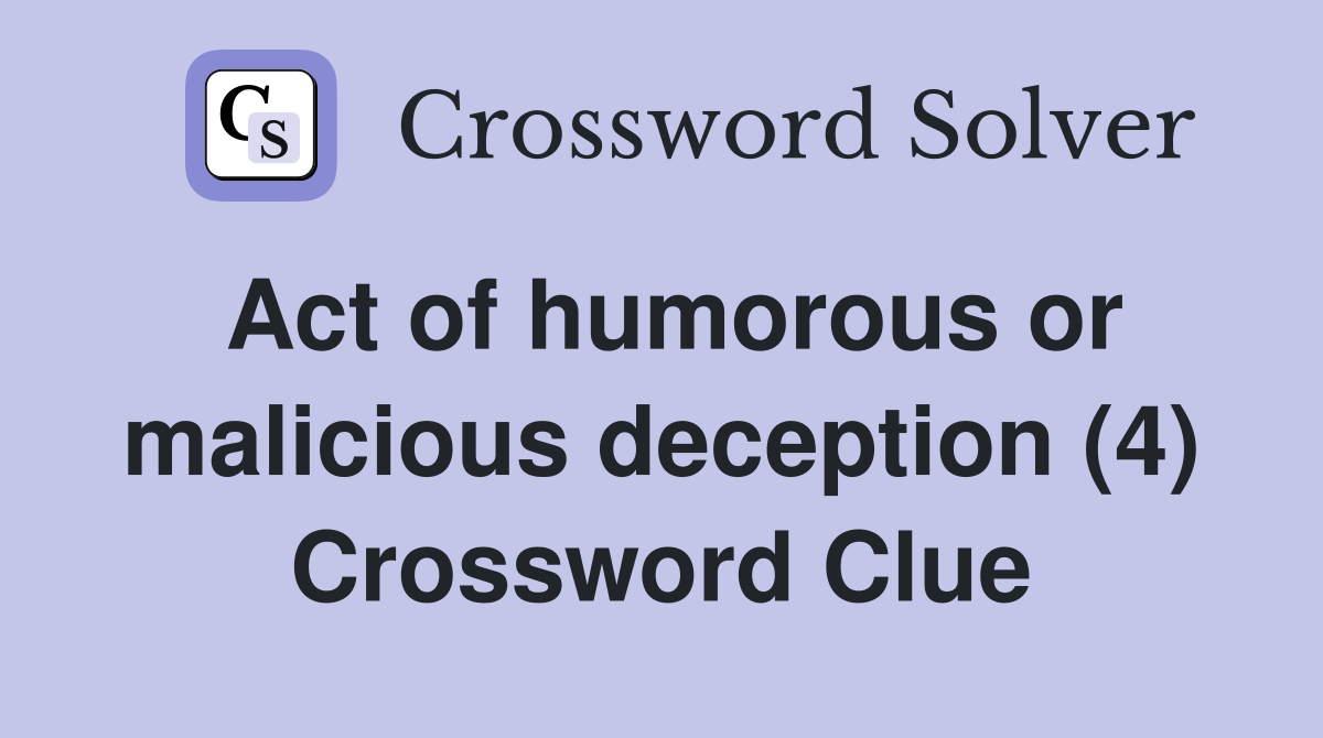 Act of humorous or malicious deception (4) Crossword Clue
