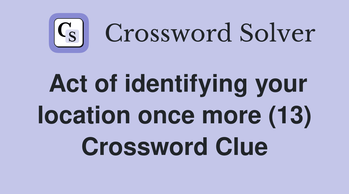 Act of identifying your location once more (13) Crossword Clue