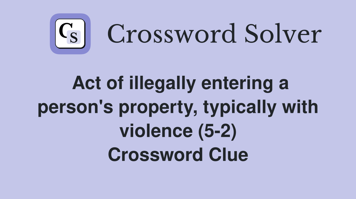 Act of illegally entering a person's property, typically with violence (5-2) Crossword Clue