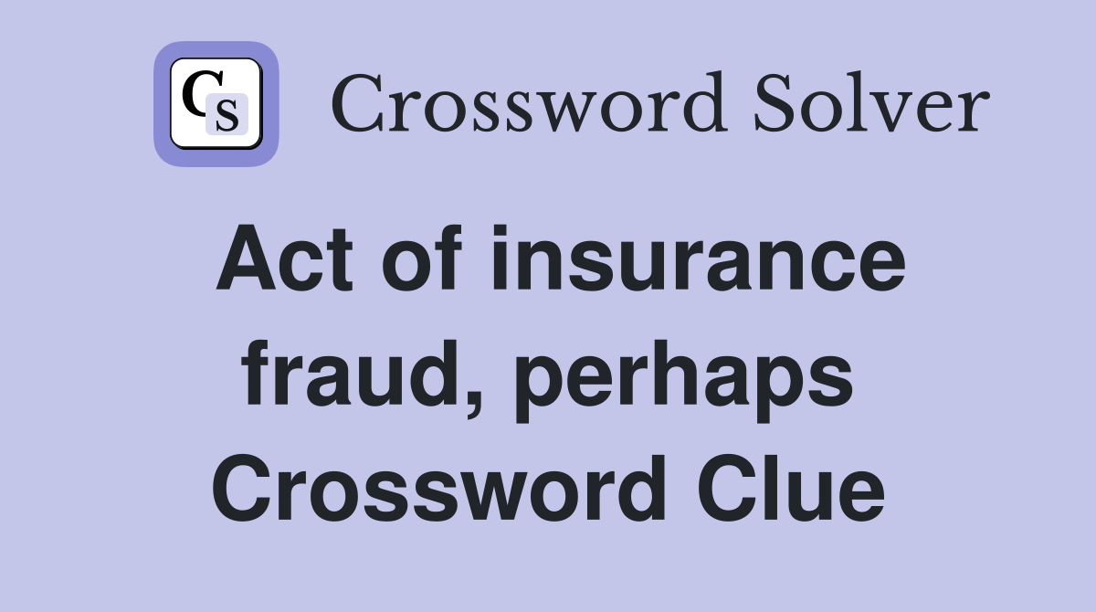 Act of insurance fraud, perhaps Crossword Clue