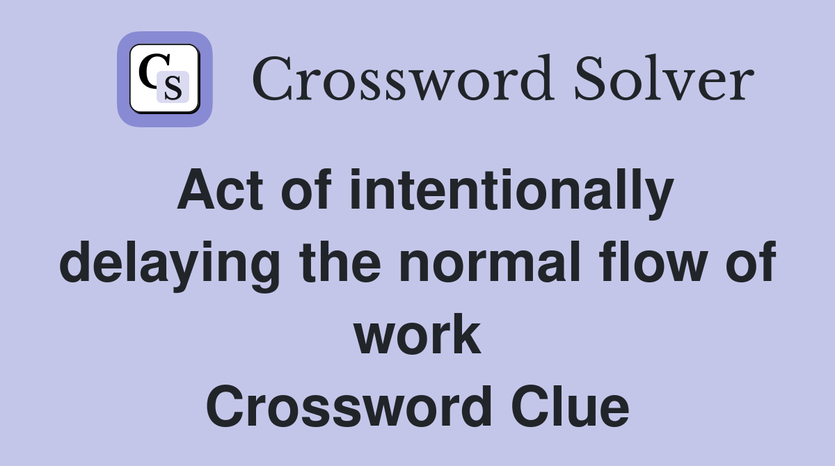 Act of intentionally delaying the normal flow of work Crossword Clue