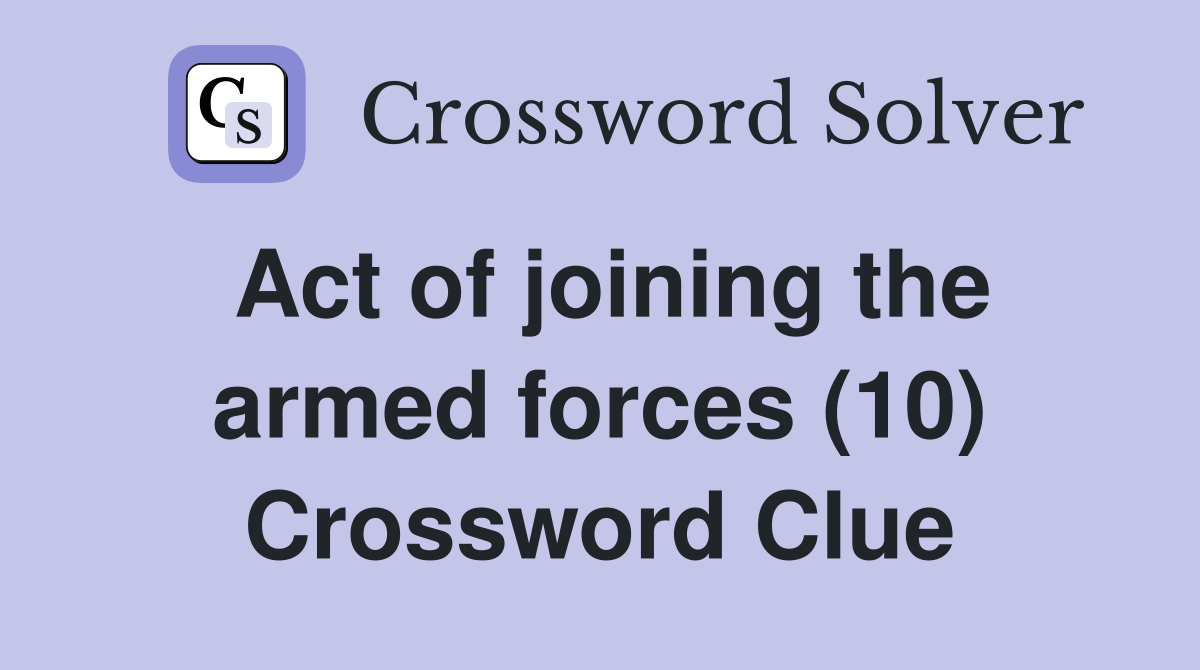 Act of joining the armed forces (10) Crossword Clue