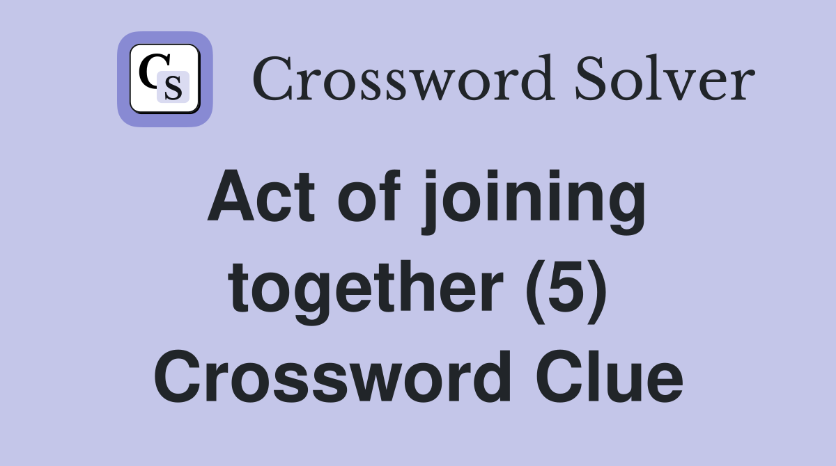 Act of joining together (5) Crossword Clue