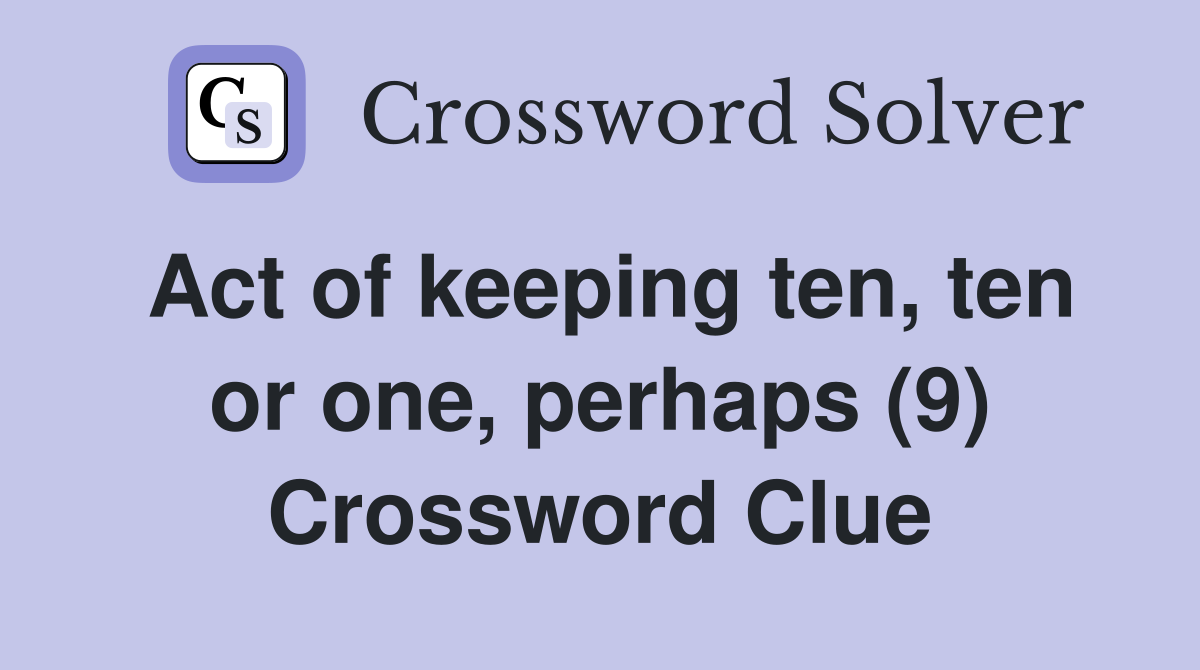 Act of keeping ten, ten or one, perhaps (9) Crossword Clue