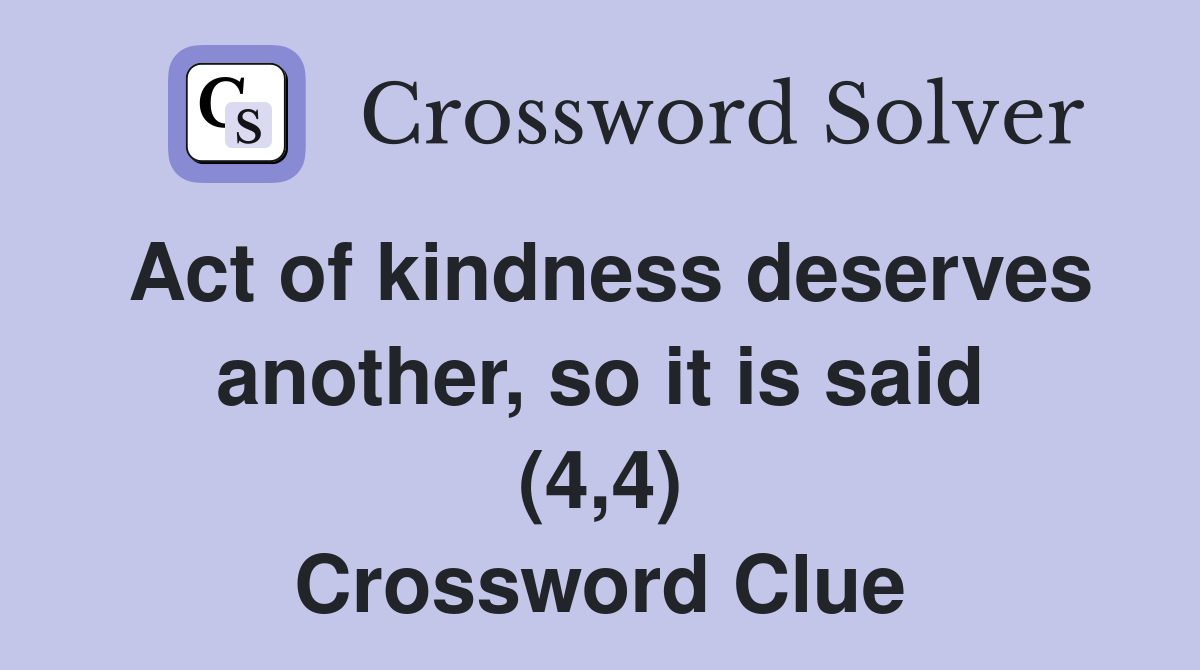 Act of kindness deserves another, so it is said (4,4) Crossword Clue