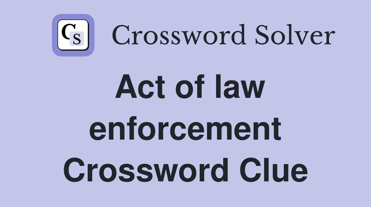 Act of law enforcement Crossword Clue