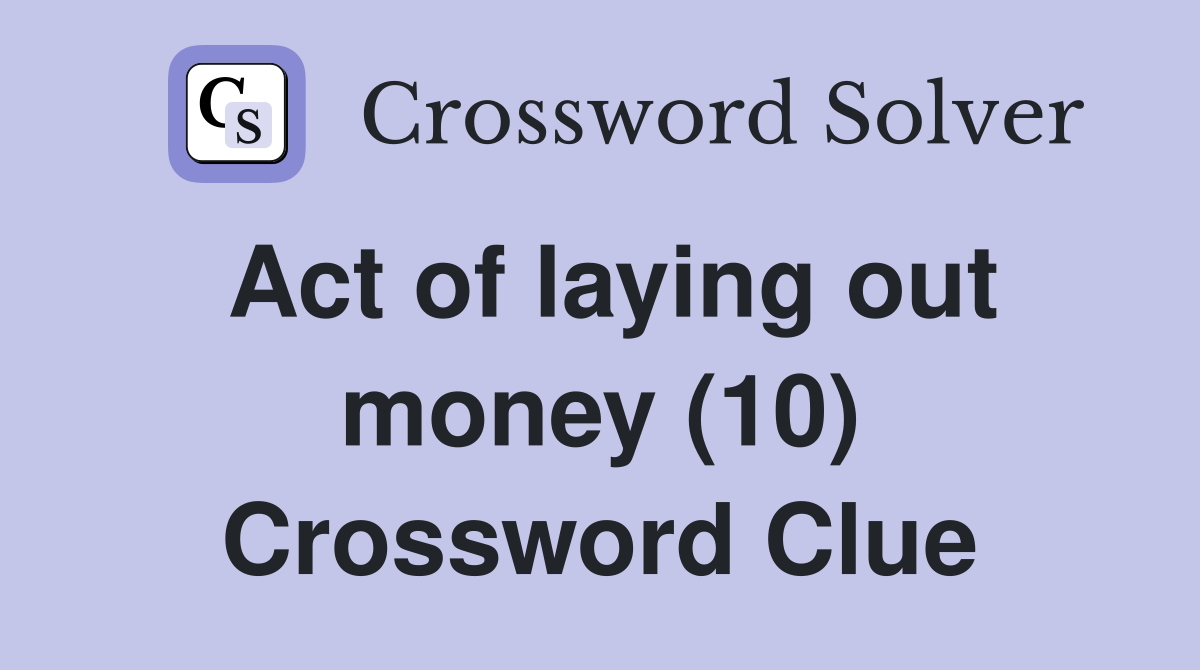 Act of laying out money (10) Crossword Clue