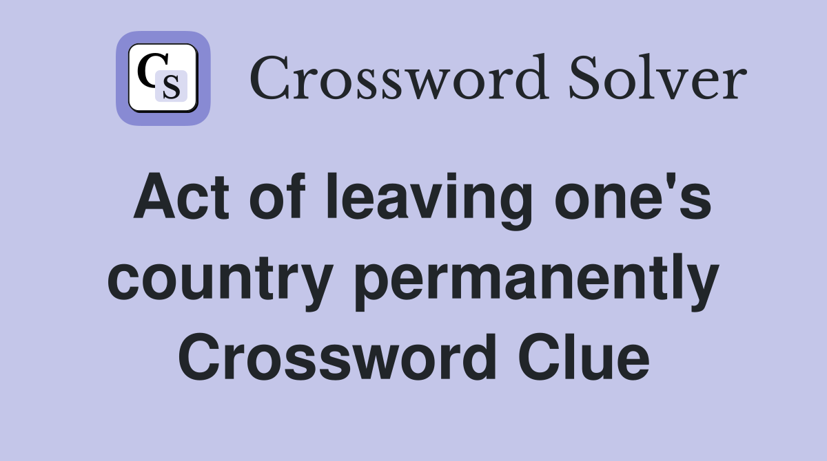 Act of leaving one's country permanently Crossword Clue