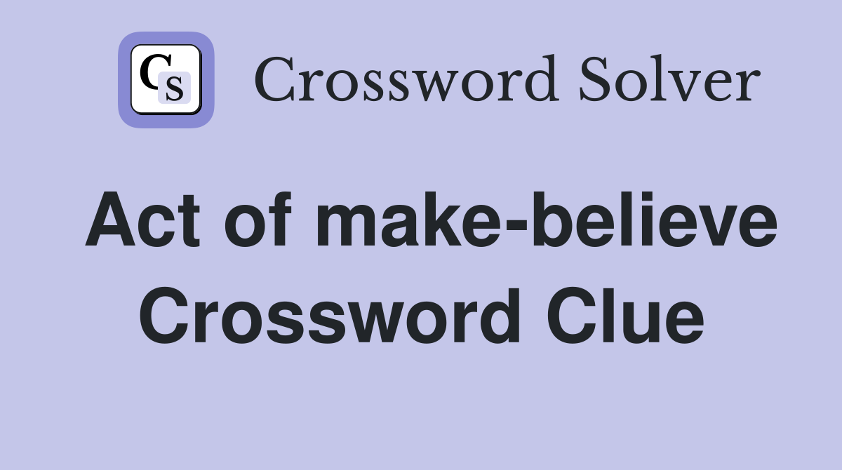 Act of make-believe Crossword Clue
