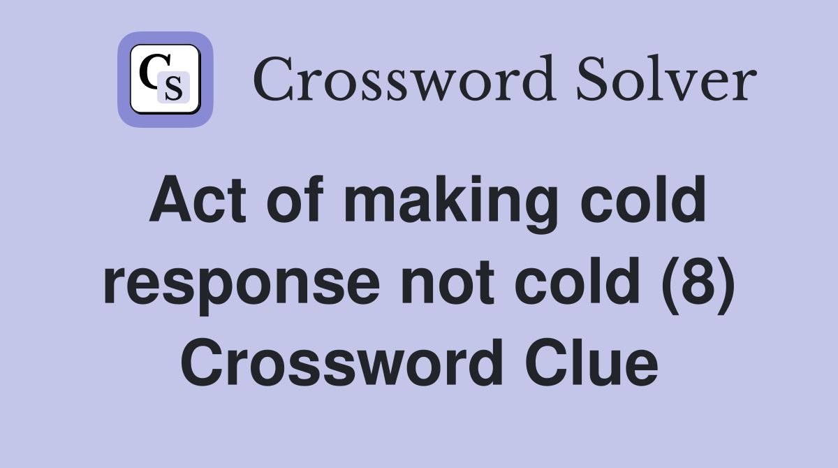 Act of making cold response not cold (8) Crossword Clue