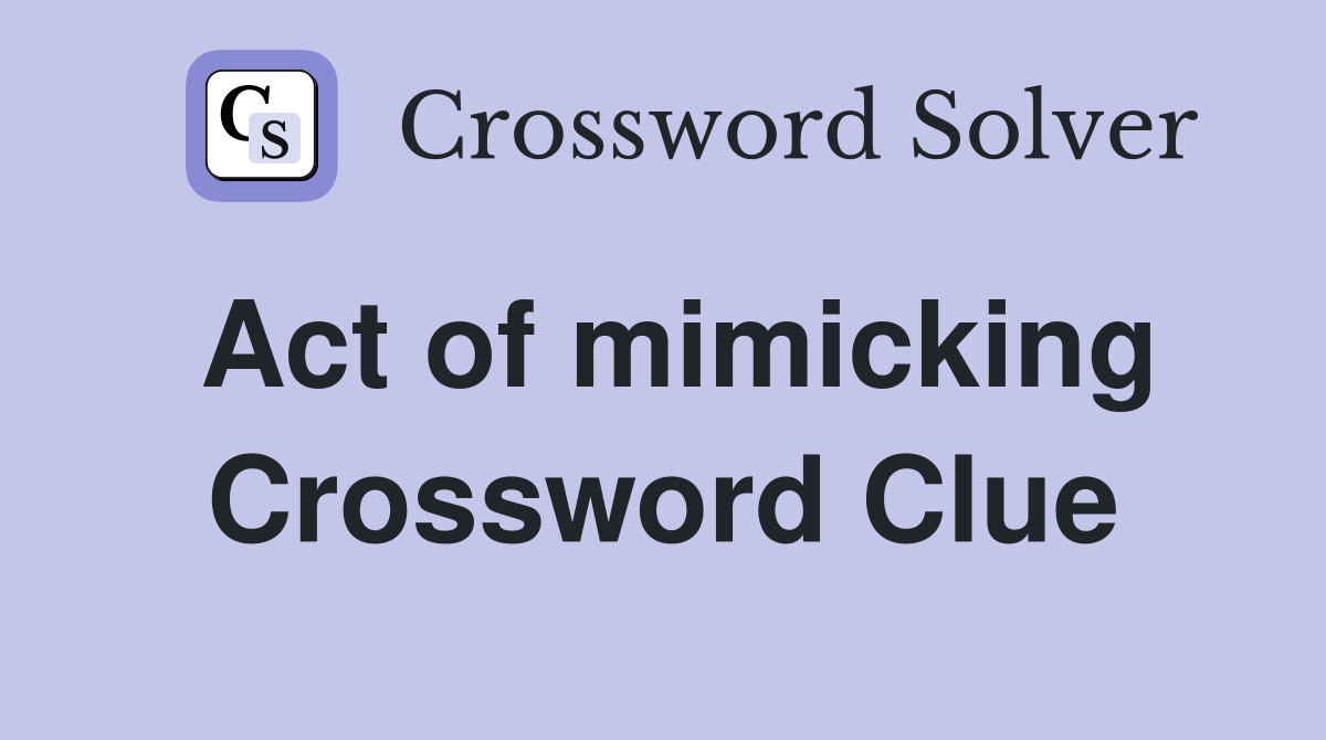 Act of mimicking Crossword Clue Answers Crossword Solver