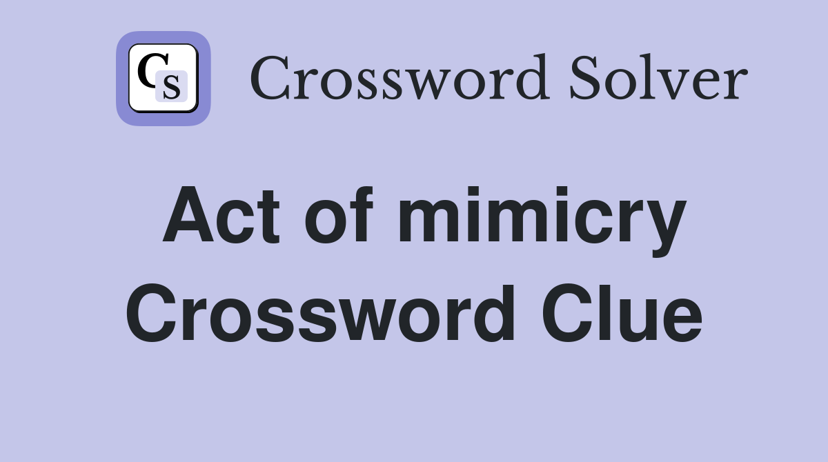 Act of mimicry Crossword Clue