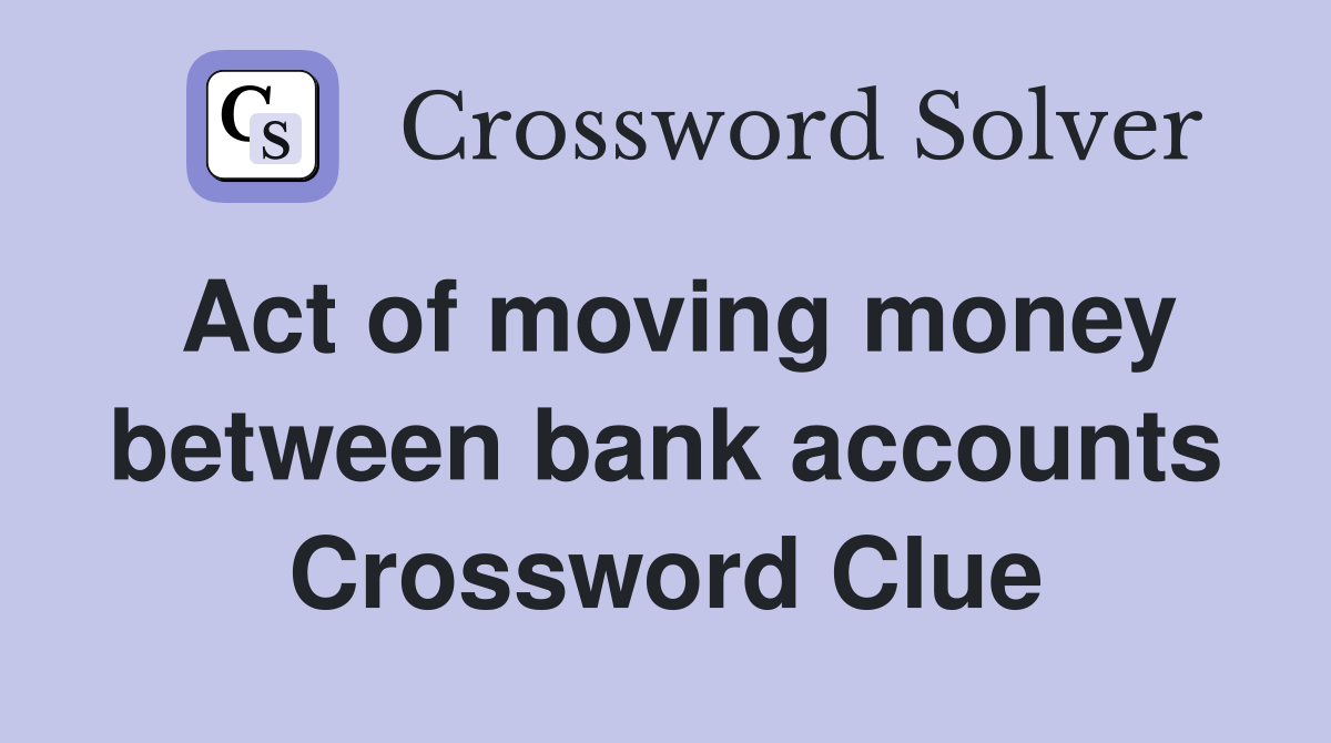 Act of moving money between bank accounts Crossword Clue