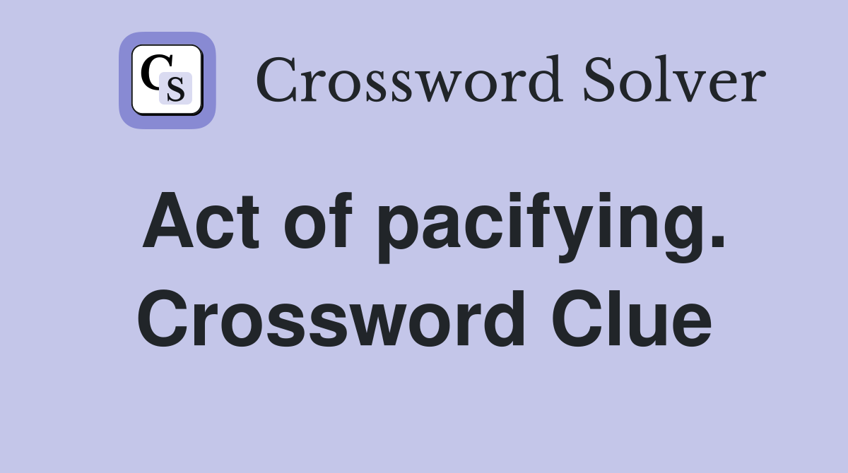 Act of pacifying. Crossword Clue