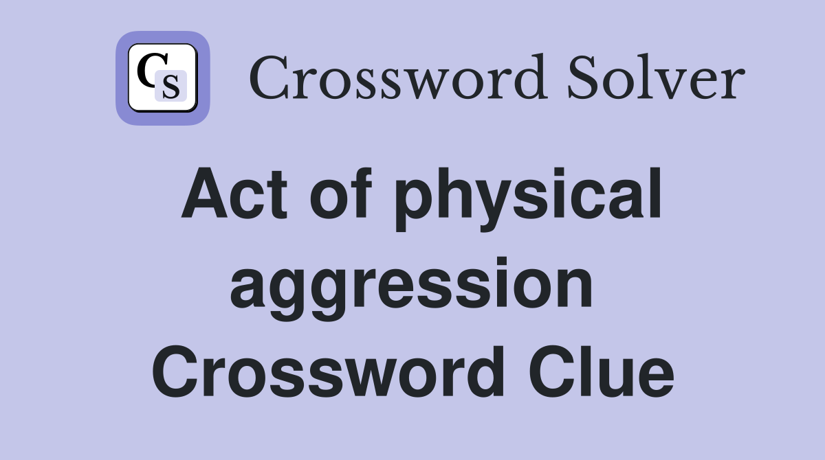 Act of physical aggression Crossword Clue