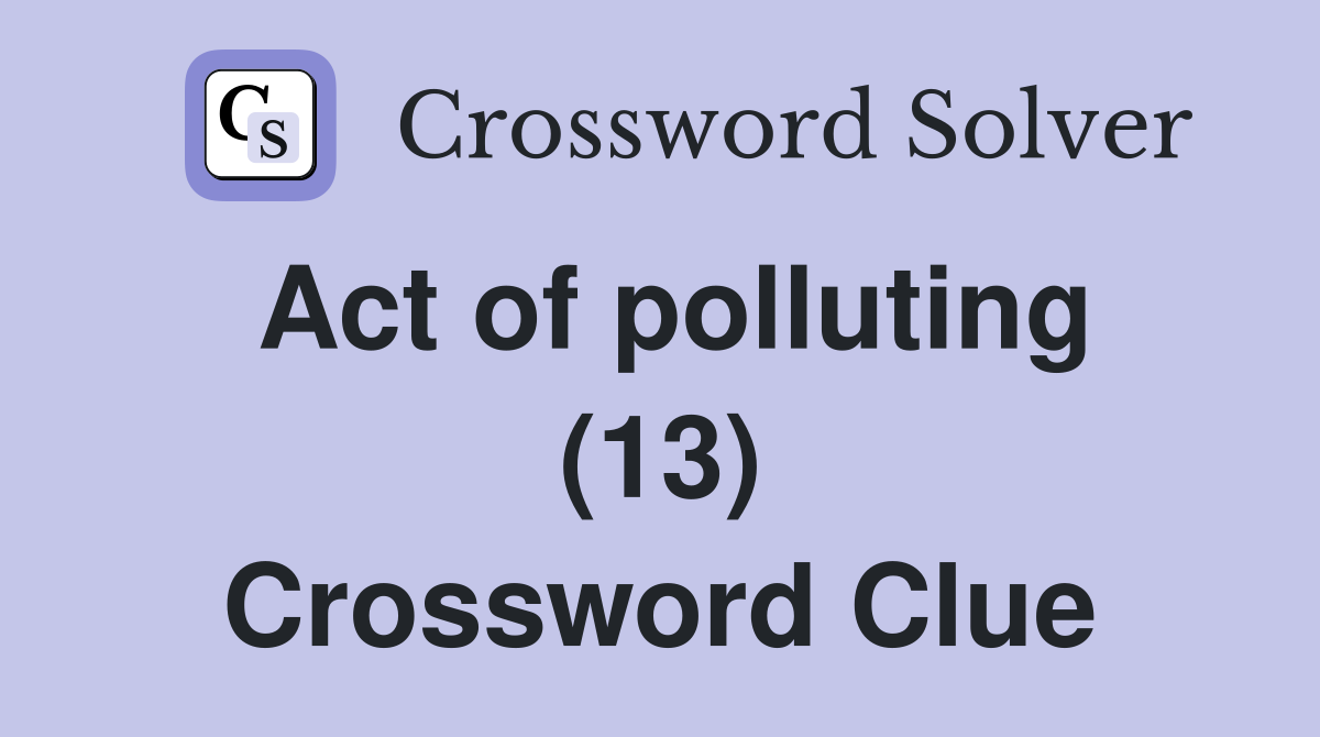 Act of polluting (13) Crossword Clue