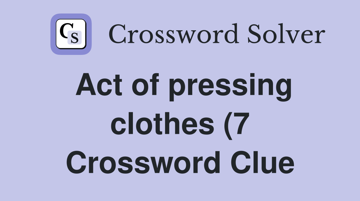 Act of pressing clothes (7) Crossword Clue Answers Crossword Solver Act of pressing clothes (7) Crossword Clue Answers Crossword Solver