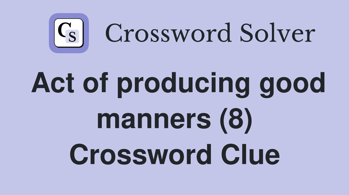 Act of producing good manners (8) Crossword Clue