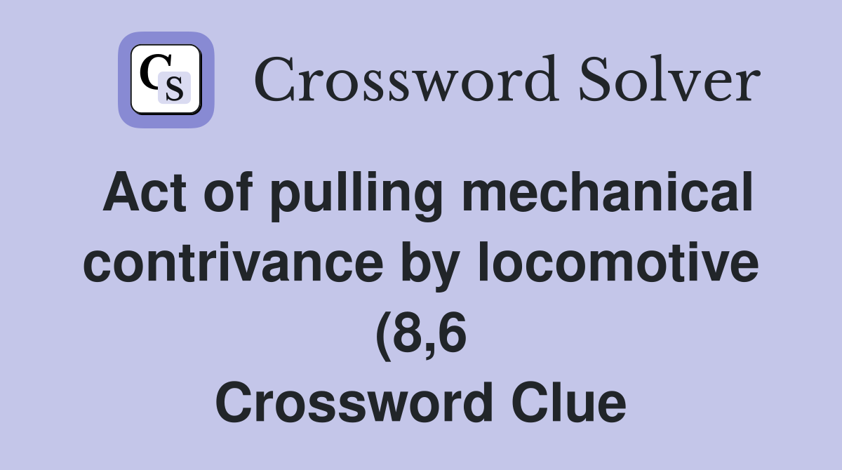 Act of pulling mechanical contrivance by locomotive (8 6) Crossword Act of pulling mechanical contrivance by locomotive (8 6) Crossword