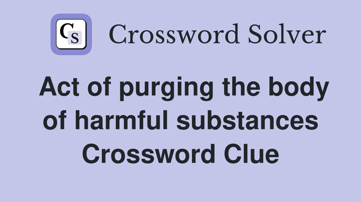 Act of purging the body of harmful substances Crossword Clue