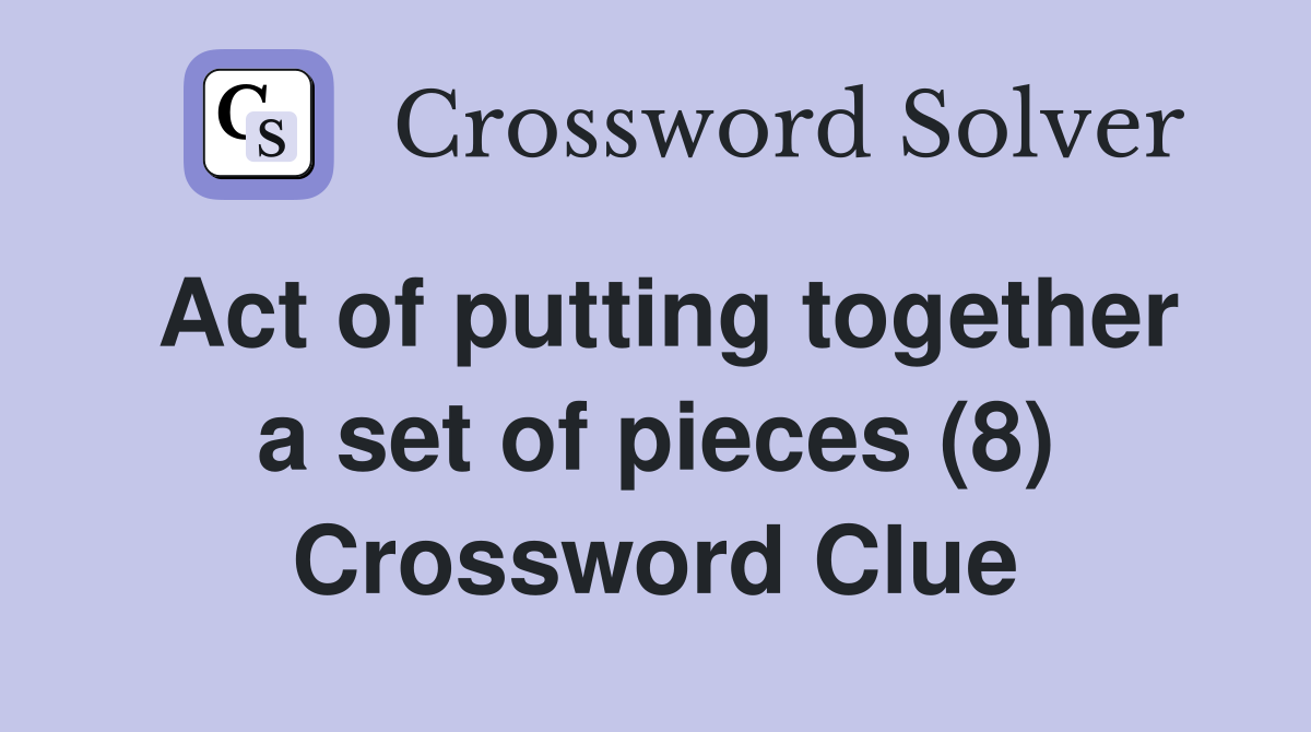 Act of putting together a set of pieces (8) Crossword Clue