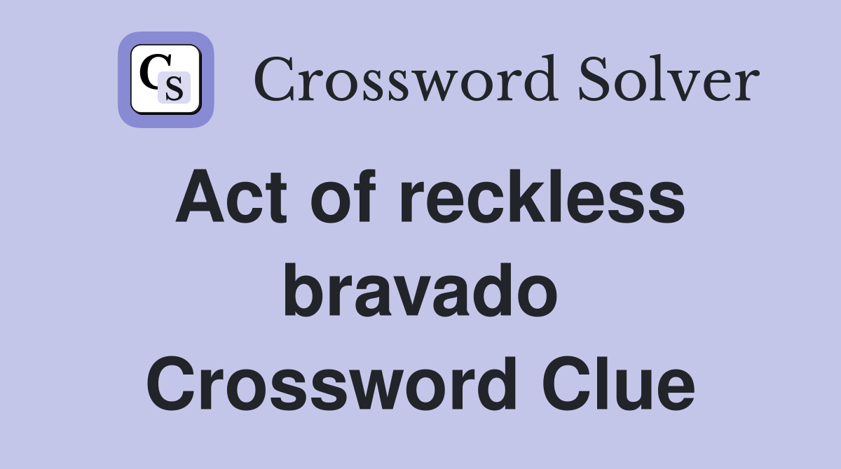 Act of reckless bravado Crossword Clue
