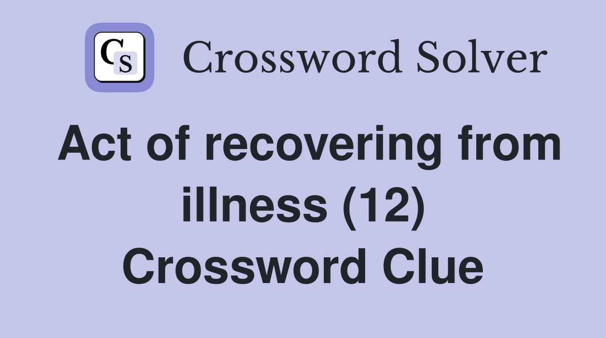 Act of recovering from illness (12) Crossword Clue