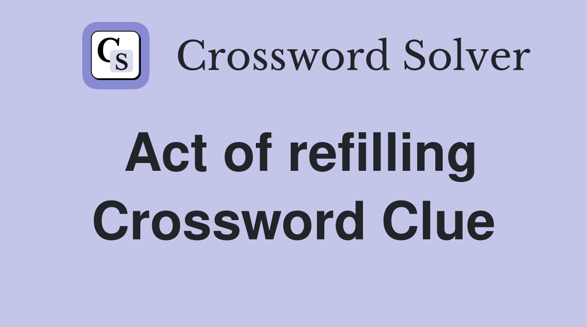 Act of refilling Crossword Clue