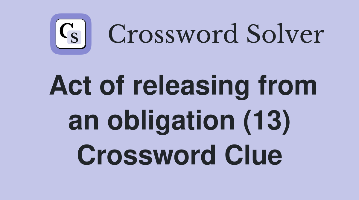 Act of releasing from an obligation (13) Crossword Clue
