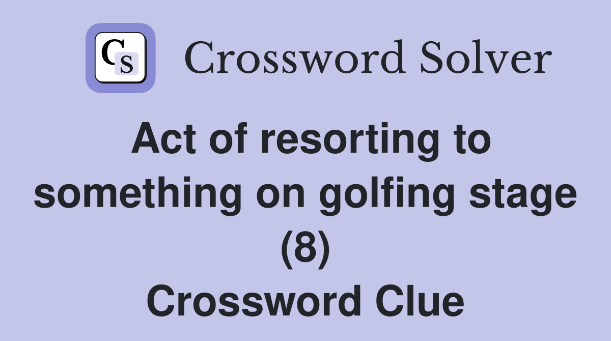 Act of resorting to something on golfing stage (8) Crossword Clue