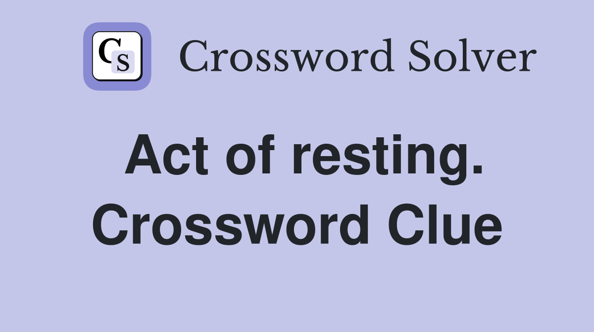 Act of resting. Crossword Clue