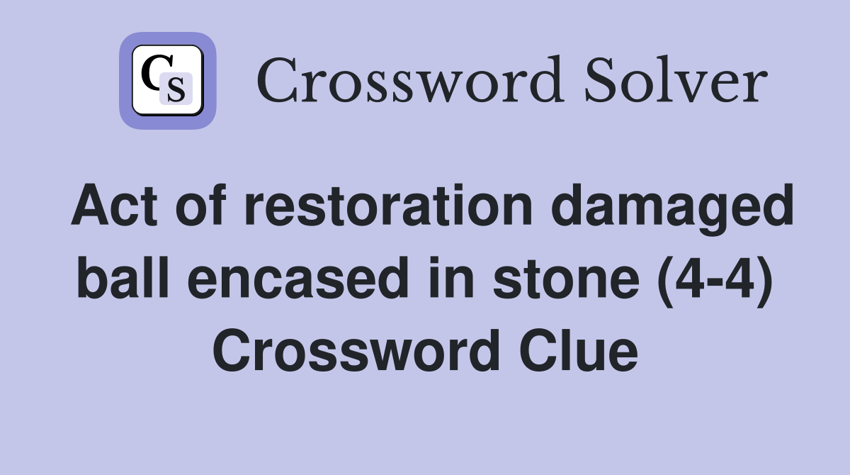 Act of restoration damaged ball encased in stone (4-4) Crossword Clue