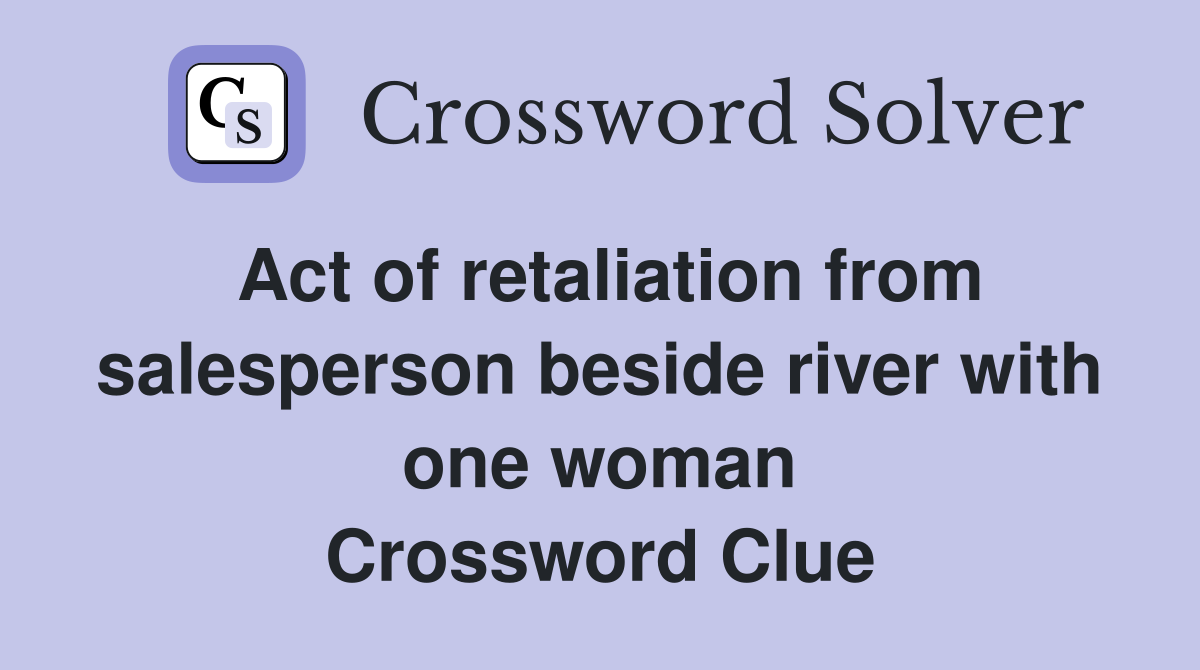 Act of retaliation from salesperson beside river with one woman Crossword Clue