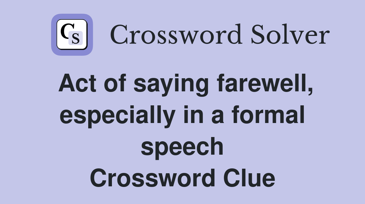 Act of saying farewell, especially in a formal speech Crossword Clue