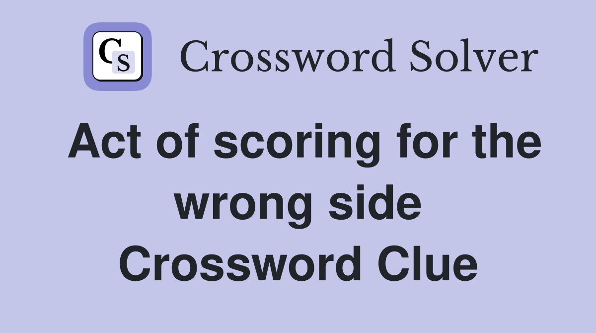 Act of scoring for the wrong side Crossword Clue