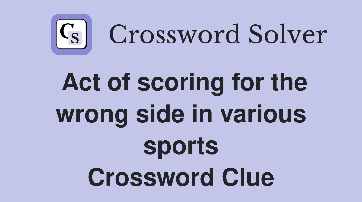 Act of scoring for the wrong side in various sports Crossword Clue