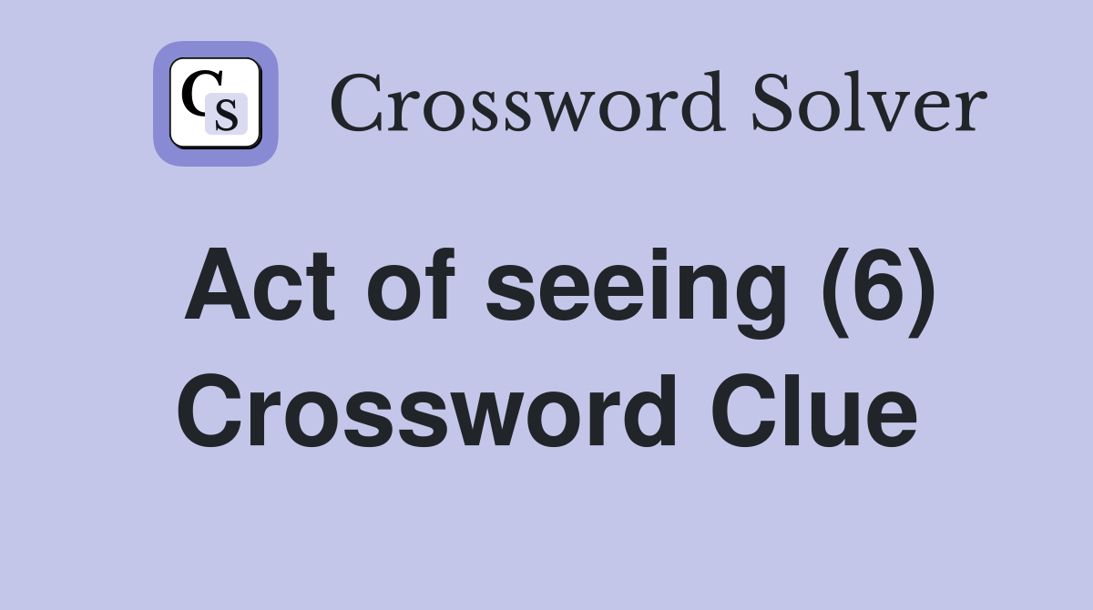 Act of seeing (6) Crossword Clue