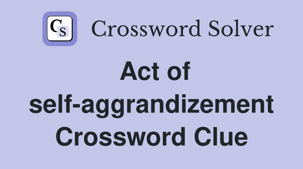 Act of self-aggrandizement Crossword Clue