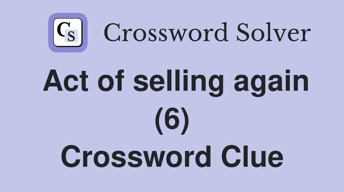 Act of selling again (6) Crossword Clue