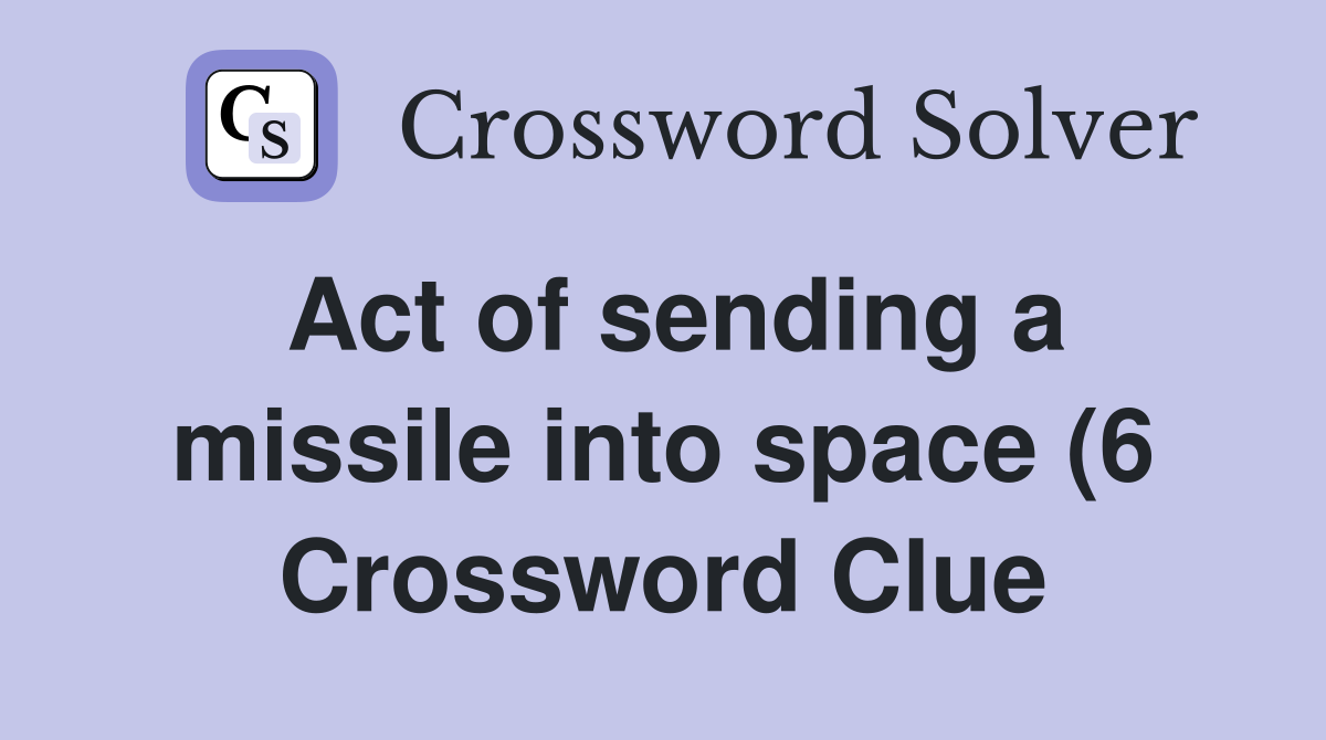Act of sending a missile into space (6) Crossword Clue Answers Act of sending a missile into space (6) Crossword Clue Answers