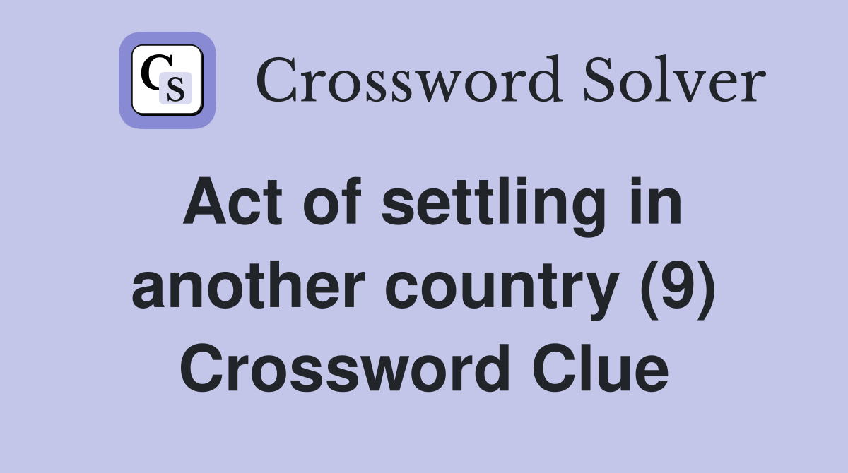Act of settling in another country (9) Crossword Clue