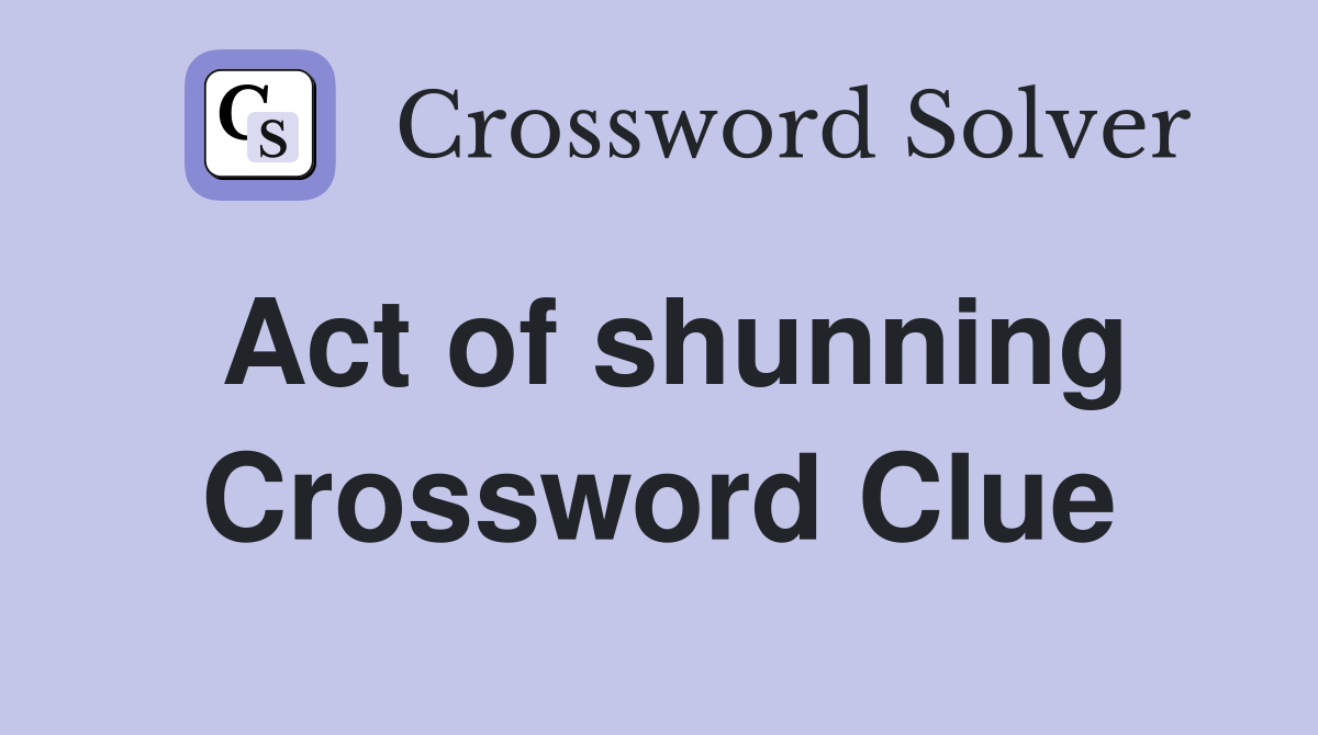 Act of shunning Crossword Clue
