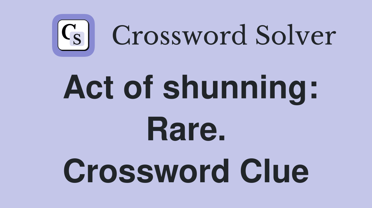 Act of shunning: Rare. Crossword Clue