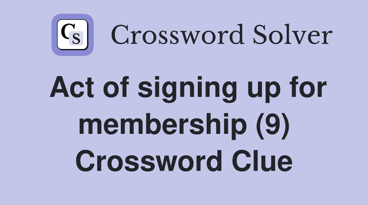 Act of signing up for membership (9) Crossword Clue