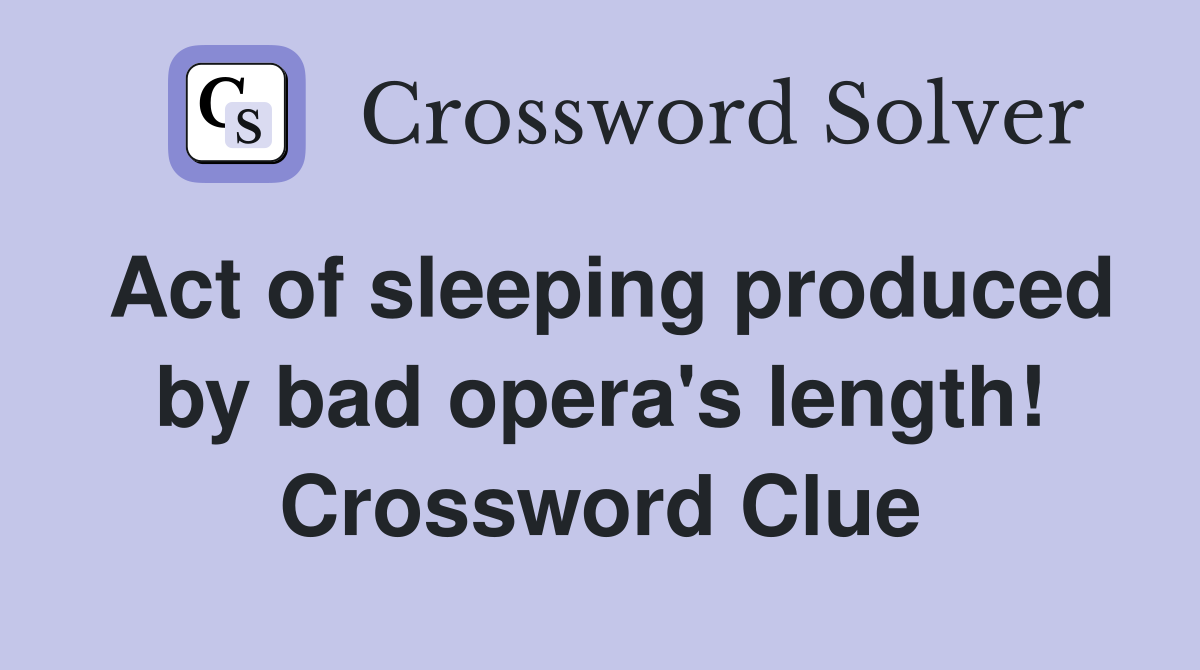 Act of sleeping produced by bad opera's length! Crossword Clue