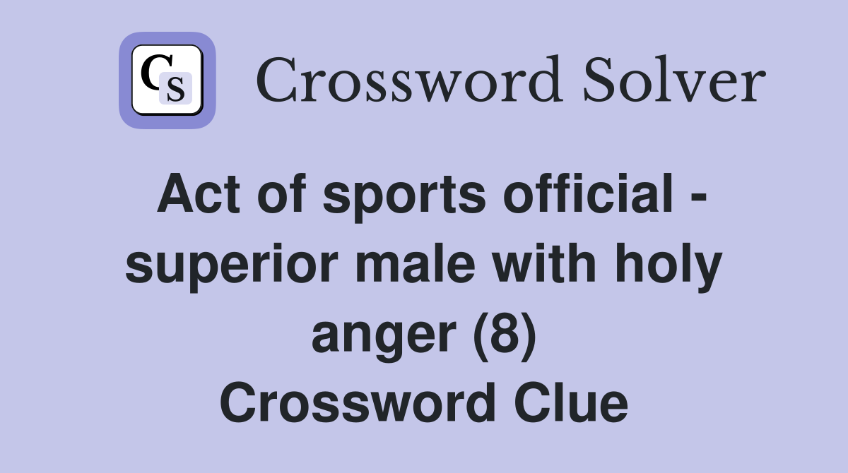 Act of sports official - superior male with holy anger (8) Crossword Clue