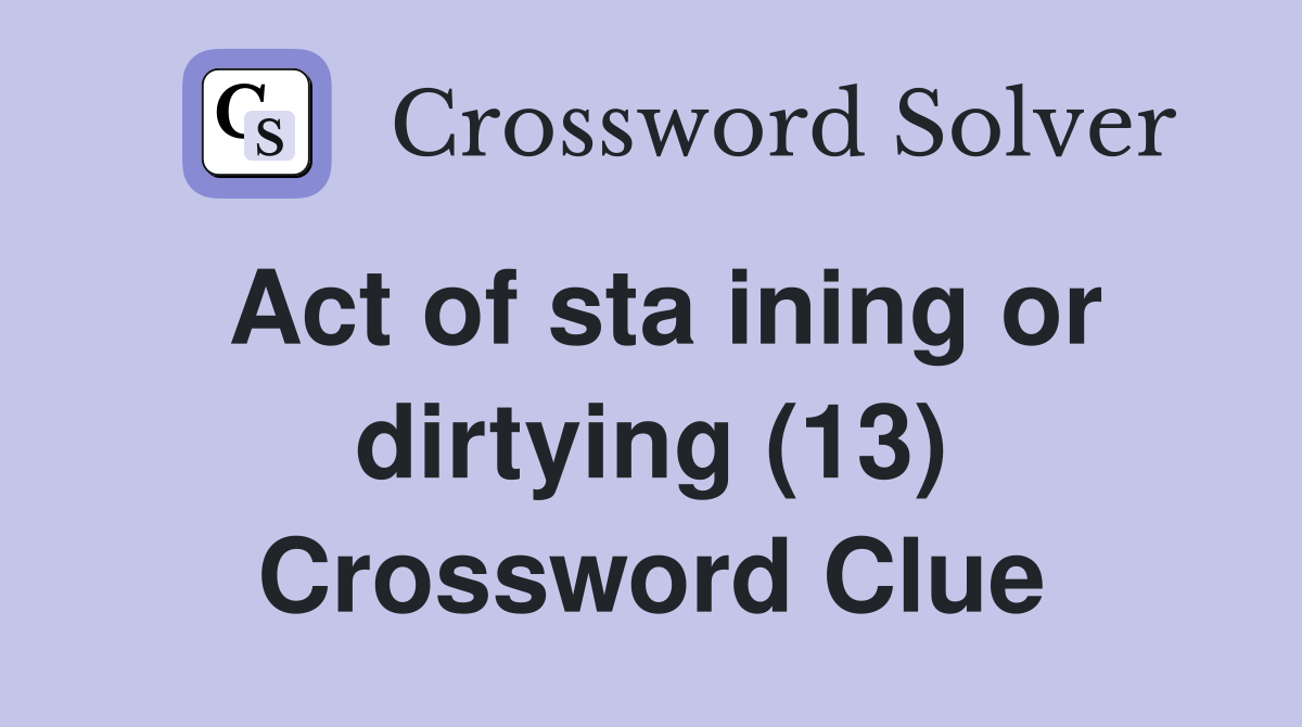 Act of sta ining or dirtying (13) Crossword Clue