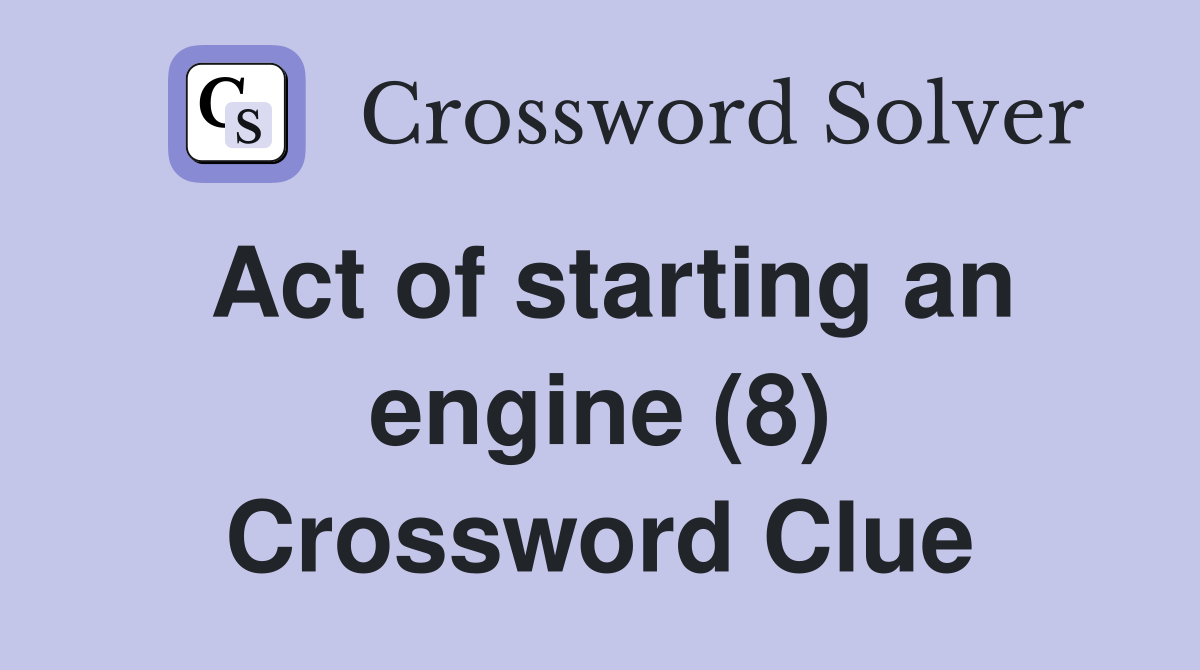 Act of starting an engine (8) Crossword Clue Answers Crossword Solver